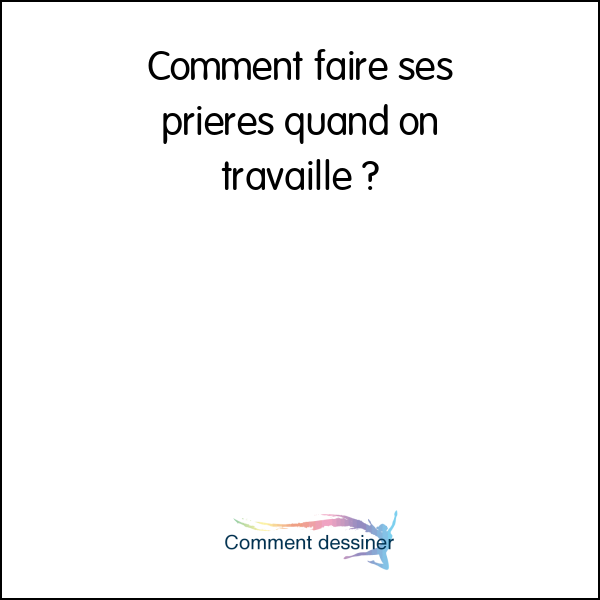 Comment faire ses prieres quand on travaille